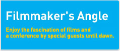 Filmmaker's Angle ; Enjoy the fascination of films and a conference by special guests until dawn.
