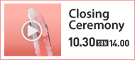 Closing Ceremony Online Live Broadcast 10/30(SUN) 14:00-  On Demand Deliverly